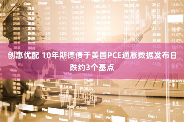 创惠优配 10年期德债于美国PCE通胀数据发布日跌约3个基点
